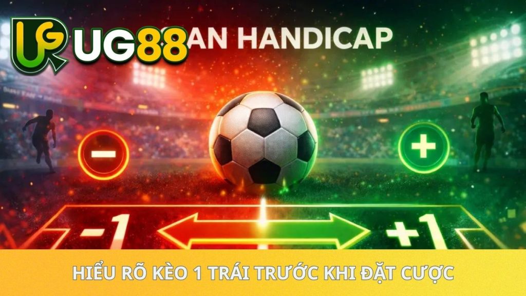 hiểu rõ kèo 1 trái trước khi đặt cược